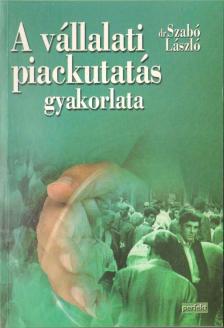 dr. Szabó László - A vállalati piackutatás gyakorlata [antikvár]