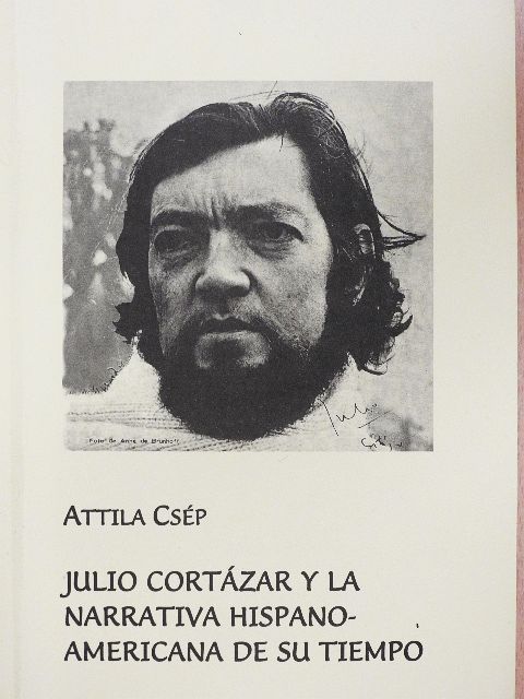 Attila Csép - Julio Cortázar y la Narrativa Hispanoamericana de su Tiempo [antikvár]
