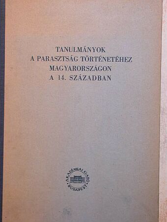 Fügedi Erik - Tanulmányok a parasztság történetéhez Magyarországon a 14. században [antikvár]