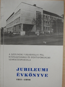 Balogh Margit - A szolnoki Vásárhelyi Pál Közgazdasági és Postaforgalmi Szakközépiskola Jubileumi Évkönyve 1911-1986 [antikvár]
