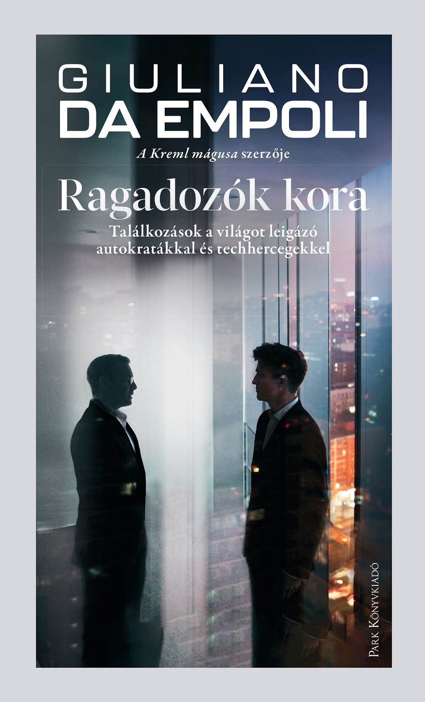 Giuliano da Empoli - Ragadozók kora - Találkozások a világot leigázó autokratákkal és techhercegekkel