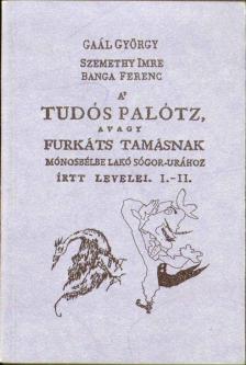 Banga Ferenc, Szemethy Imre, Gaal György - A' tudós palótz, avagy Furkáts Tamásnak Mónosbélbe lakó sógor-urához írtt levelei. I-II. [antikvár]