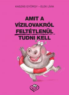 Kaszás György, Elek Lívia - Amit a vízilovakról feltétlenül tudni kell
