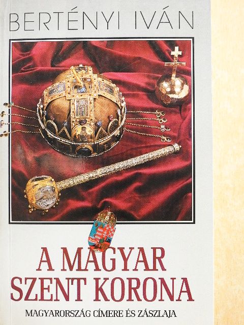 Bertényi Iván - A Magyar Szent Korona [antikvár]