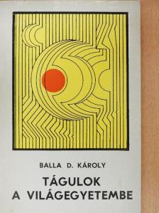 Balla D. Károly - Tágulok a világegyetembe [antikvár]