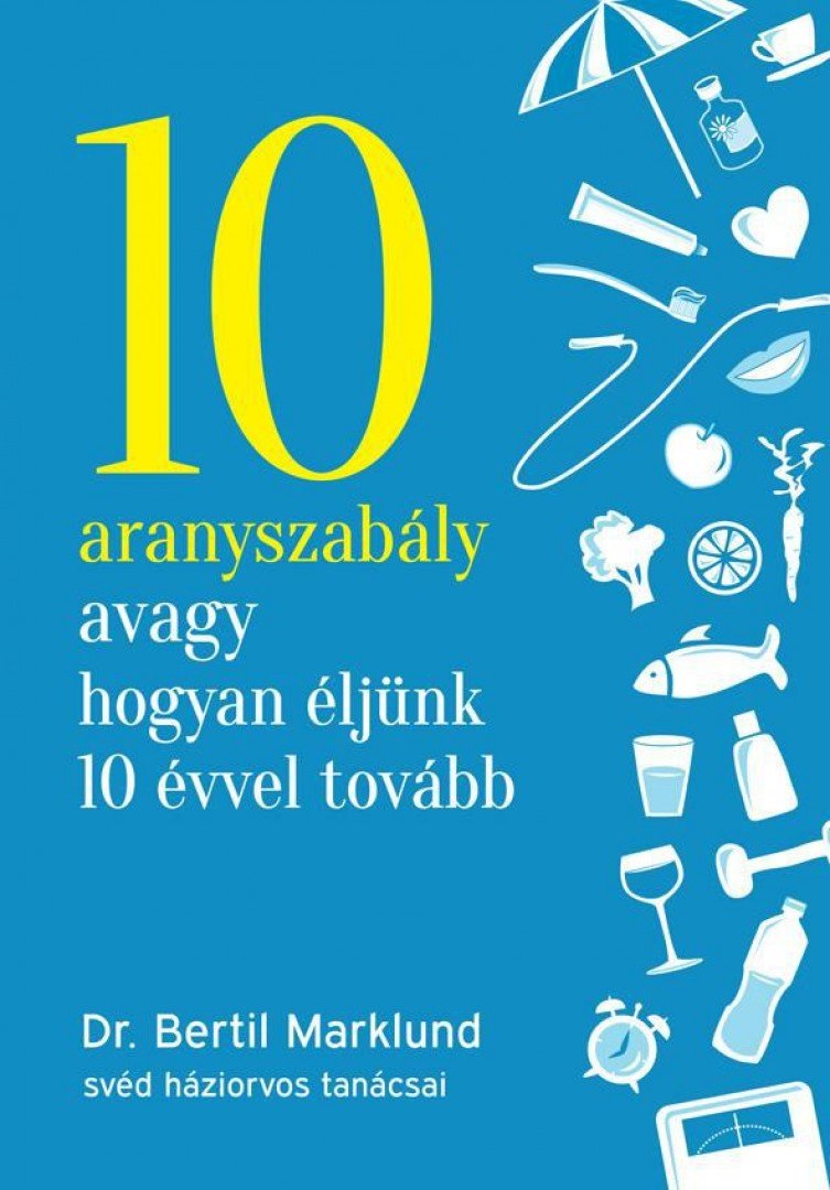 Bertil Marklund - 10 aranyszabály avagy hogyan éljünk 10 évvel tovább [antikvár]