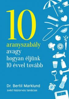 Bertil Marklund - 10 aranyszabály avagy hogyan éljünk 10 évvel tovább [antikvár]