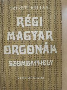 Szigeti Kilián - Régi magyar orgonák - Szombathely [antikvár]