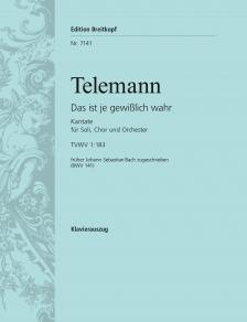 TELEMANN - DAS IST JE GEWIßLICH WAHR. KANTATE TVWV 1:183 (FRÜHER J.S.BACH ZUGESCHRIEBEN BWV 141) KLAVIERAUSZUG