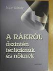 Dr. Lapis Károly - A rákról őszintén férfiaknak és nőknek [antikvár]