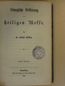 Dr. Joseph Kössing - Liturgische Erklärung der heiligen Messe (gótbetűs) [antikvár]