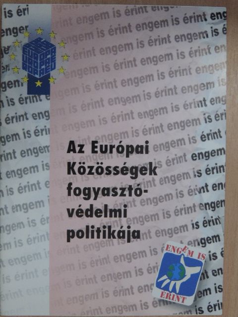 Dr. Borbély Andrea - Az Európai Közösségek fogyasztóvédelmi politikája, valamint az azzal összeegyeztethető magyar szabályozás és intézményrendszer [antikvár]