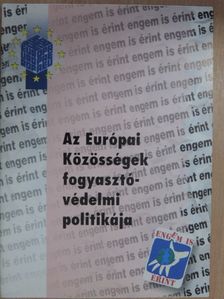 Dr. Borbély Andrea - Az Európai Közösségek fogyasztóvédelmi politikája, valamint az azzal összeegyeztethető magyar szabályozás és intézményrendszer [antikvár]