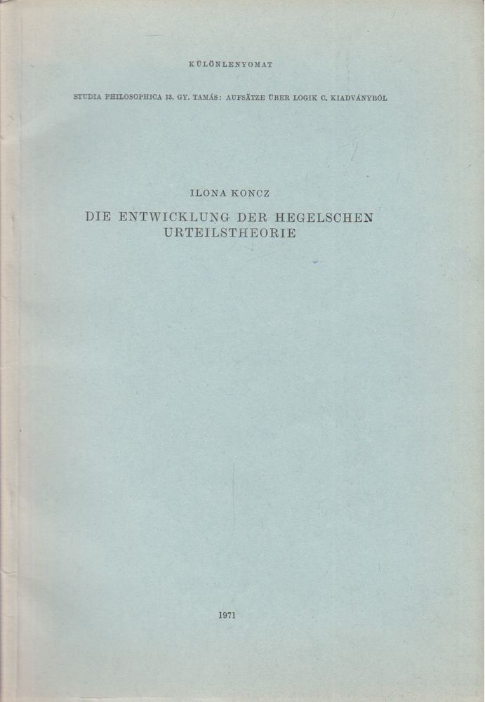 Koncz Ilona - Die Entwicklung der Hegelschen Urteilstheorie [antikvár]