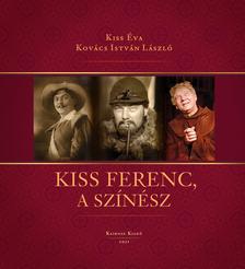 Kiss Éva-Kovács István László - KISS FERENC, a színész