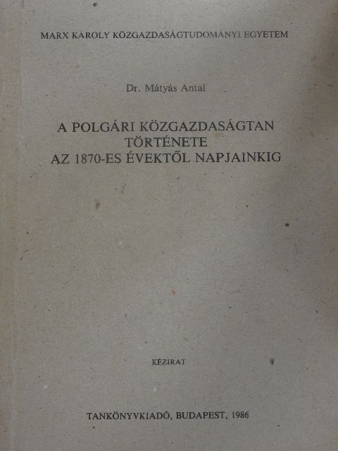 Dr. Mátyás Antal - A polgári közgazdaságtan története az 1870-es évektől napjainkig [antikvár]