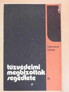 Gelecsényi György - Tűzvédelmi megbízottak segédlete [antikvár]