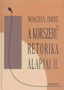 Wacha Imre - A korszerű retorika alapjai II. [antikvár]