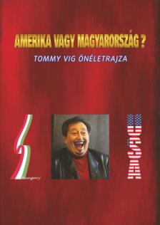 AMERIKA VAGY MAGYARORSZÁG - TOMMY VIG ÖNÉLETRAJZA
