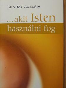 Sunday Adelaja - ...akit Isten használni fog [antikvár]