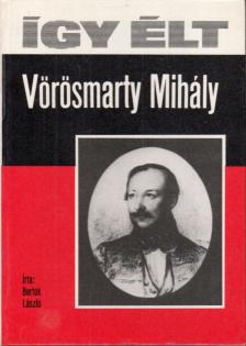 BERTÓK LÁSZLÓ - Így élt Vörösmarty Mihály [antikvár]