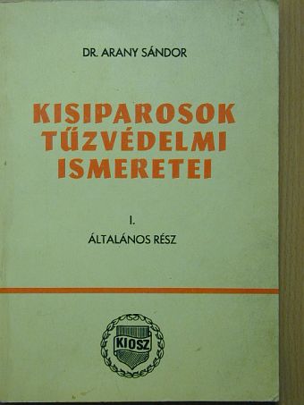 Dr. Arany Sándor - Kisiparosok tűzvédelmi ismeretei I. [antikvár]
