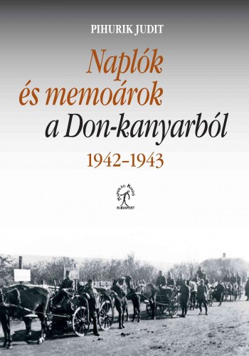 Pihurik Judit - Naplók és memoárok a Don-kanyarból, 1942-1943 [eKönyv: epub, mobi]