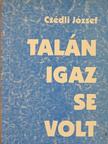 Czédli József - Talán igaz se volt [antikvár]