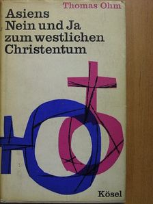 Thomas Ohm - Asiens Nein und Ja zum westlichen Christentum [antikvár]
