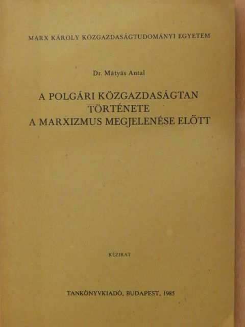Dr. Mátyás Antal - A polgári közgazdaságtan története a marxizmus megjelenése előtt [antikvár]