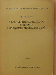 Dr. Mátyás Antal - A polgári közgazdaságtan története a marxizmus megjelenése előtt [antikvár]