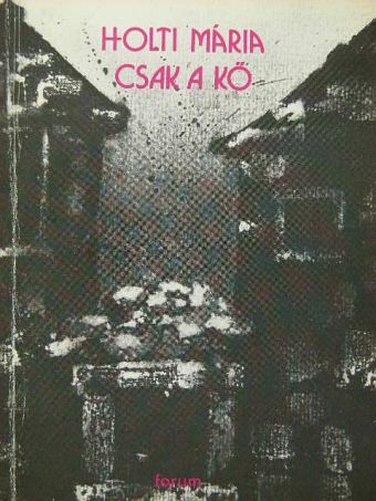 Holti Mária - Csak a kő [antikvár]