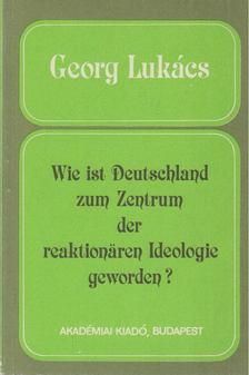 Lukács, Georg - Wie ist Deutschland zum Zentrum der reaktionaren Ideologie geworden? [antikvár]