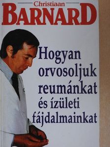 Christiaan Barnard - Hogyan orvosoljuk reumánkat és ízületi fájdalmainkat [antikvár]