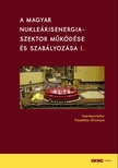Fazekas Orsolya[szerk.] - A magyar nukleárisenergia-szektor működése és szabályozása I.