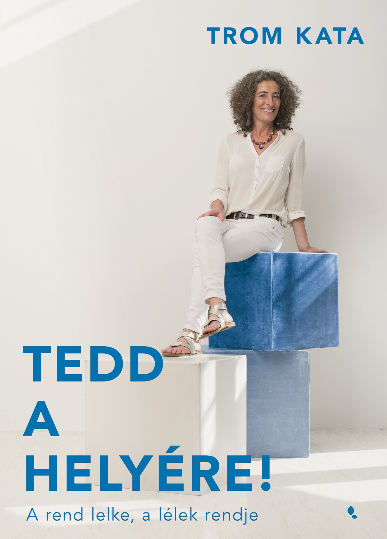 Trom Kata - Tedd a helyére! - A rend lelke, a lélek rendje [eKönyv: epub, mobi]