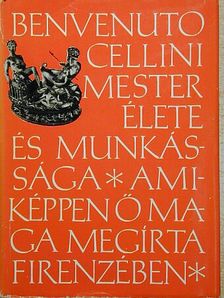 Benvenuto Cellini - Benvenuto Cellini mester élete és munkássága [antikvár]