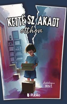 Publio Kiadó - Kettészakadt otthon - Antológia 2025/2.