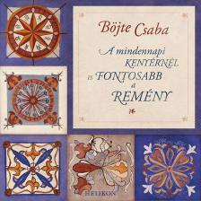 BÖJTE CSABA - A mindennapi kenyérnél is fontosabb a remény [antikvár]