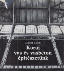 Császár László - Korai vas és vasbeton építészetünk [antikvár]