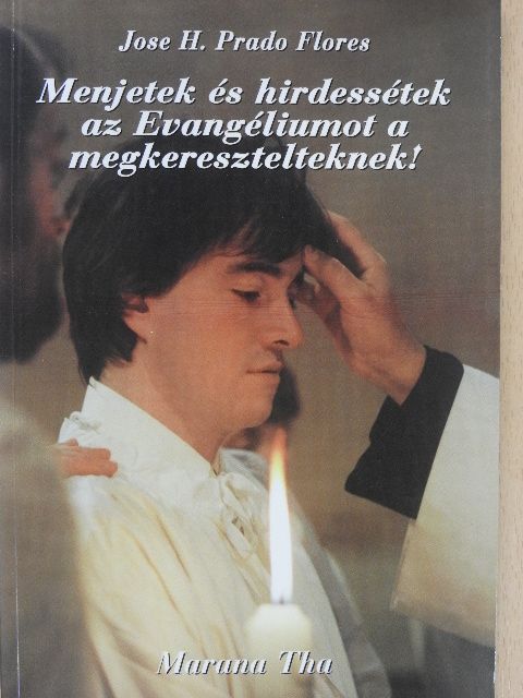 Jose H. Prado Flores - Menjetek és hirdessétek az Evangéliumot a megkeresztelteknek! [antikvár]