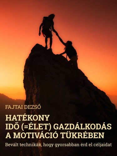 Fajtai Dezső - Hatékony idő (=élet) gazdálkodás a motiváció tükrében [eKönyv: epub, mobi]