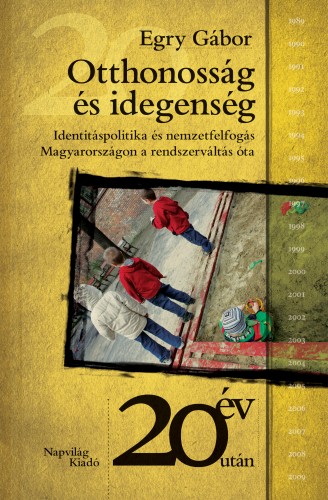 Egry Gábor - Otthonosság és idegenség. Identitálspolitika és nemzetfelfogás Magyarországon a rendszerváltás óta  [eKönyv: epub, mobi]