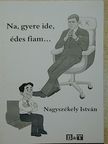 Nagyszékely István - Na, gyere ide, édes fiam... [antikvár]