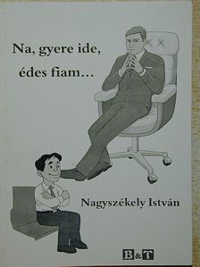 Nagyszékely István - Na, gyere ide, édes fiam... [antikvár]