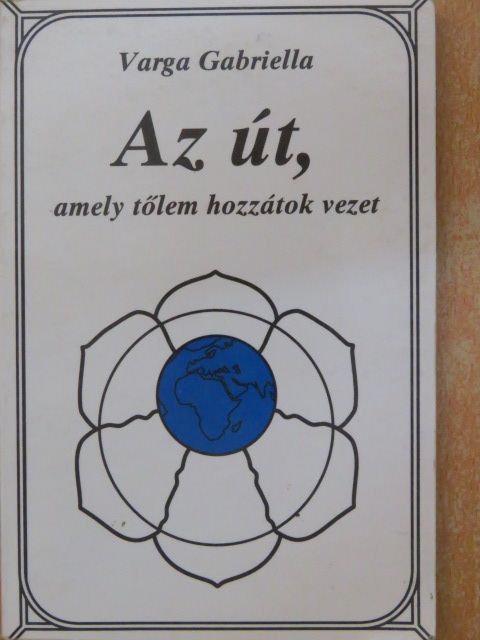 Varga Gabriella - Az út, amely tőlem hozzátok vezet [antikvár]