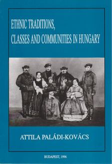 Paládi-Kovács Attila - Ethnic Traditions, Classes and Communities in Hungary [antikvár]