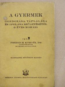 Dr. Preisich Kornél - A gyermek gondozása, táplálása és ápolása születésétől 6 éves koráig [antikvár]
