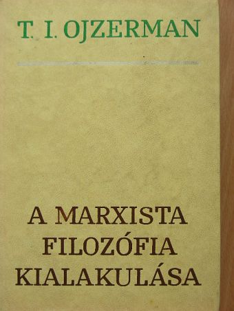 T. I. Ojzerman - A marxista filozófia kialakulása [antikvár]