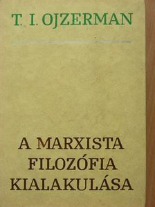T. I. Ojzerman - A marxista filozófia kialakulása [antikvár]
